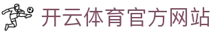开云（kaiyun）体育官方网站｜热门赛事直播与游戏娱乐体验